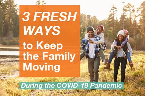3 Fresh Ways To Keep The Family Moving During The COVID-19 Pandemic